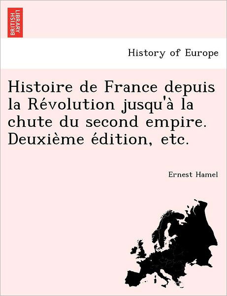 Cover for Ernest Hamel · Histoire de France Depuis La Re Volution Jusqu'a La Chute Du Second Empire. Deuxie Me E Dition, Etc. (Paperback Book) (2012)