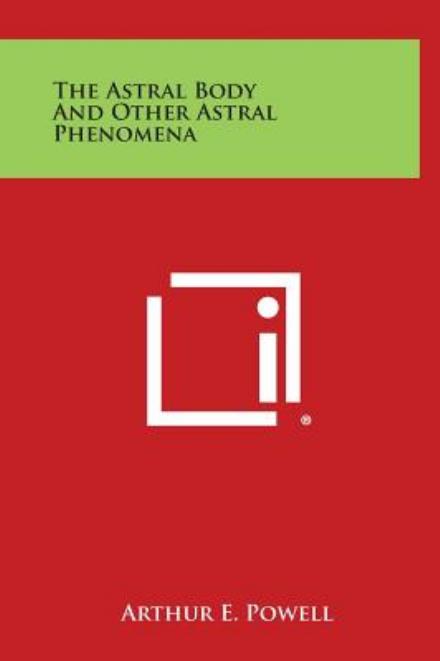 Cover for Arthur E Powell · The Astral Body and Other Astral Phenomena (Hardcover Book) (2013)