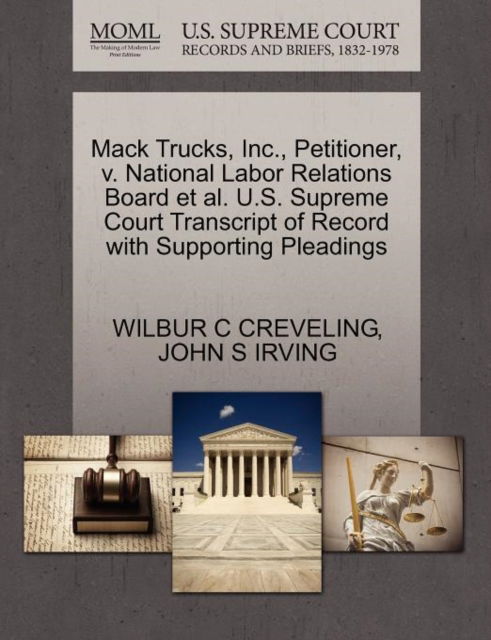 Cover for Wilbur C Creveling · Mack Trucks, Inc., Petitioner, V. National Labor Relations Board et Al. U.s. Supreme Court Transcript of Record with Supporting Pleadings (Paperback Book) (2011)