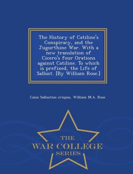 Cover for Caius Sallustius Crispus · The History of Catiline's Conspiracy, and the Jugurthine War. with a New Translation of Cicero's Four Orations Against Catiline. to Which is Prefixed, the (Pocketbok) (2015)