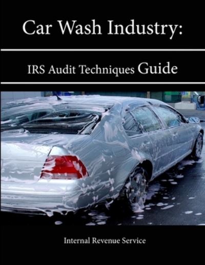 Cover for Internal Revenue Service · Car Wash Industry: IRS Audit Techniques Guide (Taschenbuch) (2013)