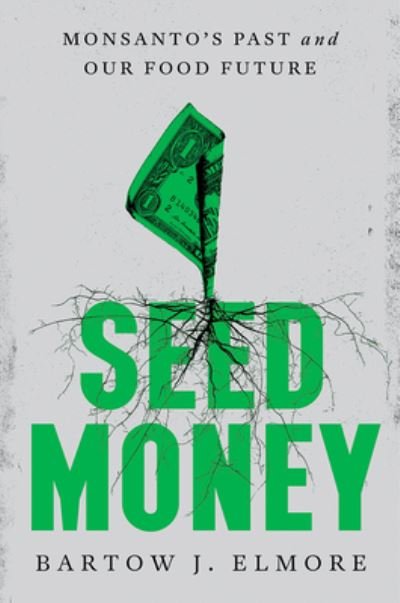 Cover for Elmore, Bartow J. (Ohio State University) · Seed Money: Monsanto's Past and Our Food Future (Inbunden Bok) (2021)