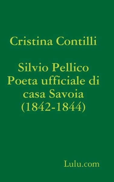 Cover for Cristina Contilli · Silvio Pellico Poeta ufficiale di casa Savoia (1842-1844) (Hardcover bog) (2015)