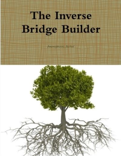 Cover for Anonymous Actor · The Inverse Bridge Builder (Paperback Book) (2015)