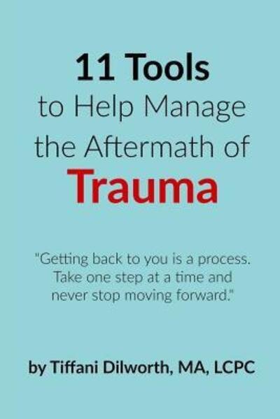 Cover for Tiffani Dilworth · 11 Tools to Help Manage the Aftermath of Trauma (Paperback Bog) (2016)