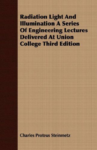 Cover for Charles Proteus Steinmetz · Radiation Light and Illumination a Series of Engineering Lectures Delivered at Union College Third Edition (Paperback Book) (2007)