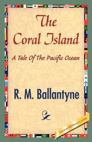 The Coral Island - R. M. Ballantyne - Books - 1st World Library - Literary Society - 9781421840048 - April 15, 2007