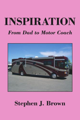 Inspiration: from Dad to Motor Coach - Stephen Brown - Książki - AuthorHouse - 9781425925048 - 23 czerwca 2006