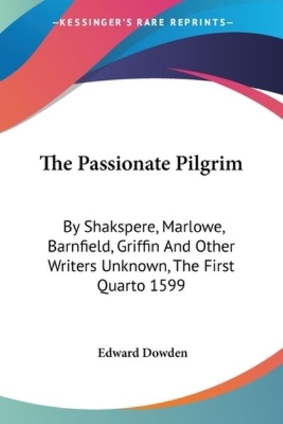 Cover for Edward Dowden · The Passionate Pilgrim: by Shakspere, Marlowe, Barnfield, Griffin and Other Writers Unknown, the First Quarto 1599 (Taschenbuch) (2006)