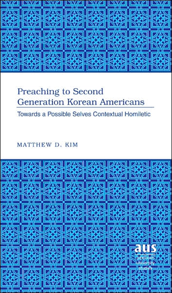 Cover for Matthew D. Kim · Preaching to Second Generation Korean Americans: Towards a Possible Selves Contextual Homiletic - American University Studies (Hardcover Book) (2007)