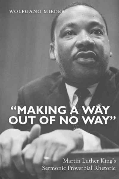 Cover for Wolfgang Mieder · &quot;Making a Way Out of No Way&quot;: Martin Luther King's Sermonic Proverbial Rhetoric (Hardcover Book) [New edition] (2010)