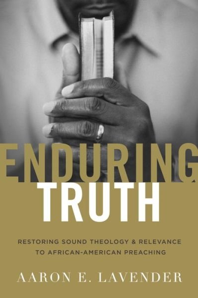 Cover for Aaron E. Lavender · Enduring Truth: Restoring Sound Theology and Relevance to African American Preaching (Paperback Book) (2016)