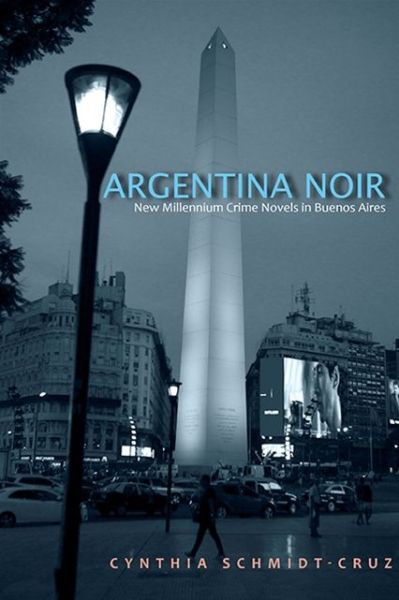 Cover for Cynthia Schmidt-Cruz · Argentina Noir: New Millennium Crime Novels in Buenos Aires - SUNY series in Latin American and Iberian Thought and Culture (Paperback Book) (2020)