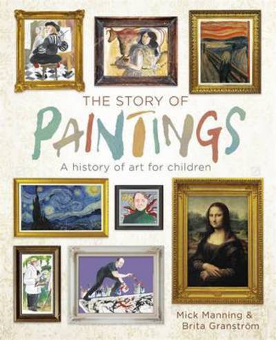 Cover for Mick Manning · The Story of Paintings: A history of art for children (Hardcover Book) [Illustrated edition] (2017)