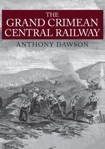 The Grand Crimean Central Railway - Anthony Dawson - Books - Amberley Publishing - 9781445671048 - October 15, 2019