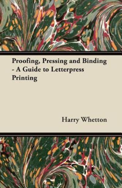 Cover for Harry Whetton · Proofing, Pressing and Binding - a Guide to Letterpress Printing (Paperback Book) (2012)