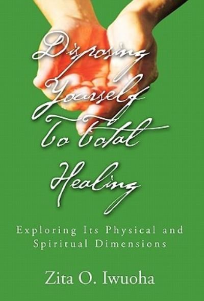 Cover for Zita O Iwuoha · Disposing Yourself to Total Healing (Hardcover Book) (2010)