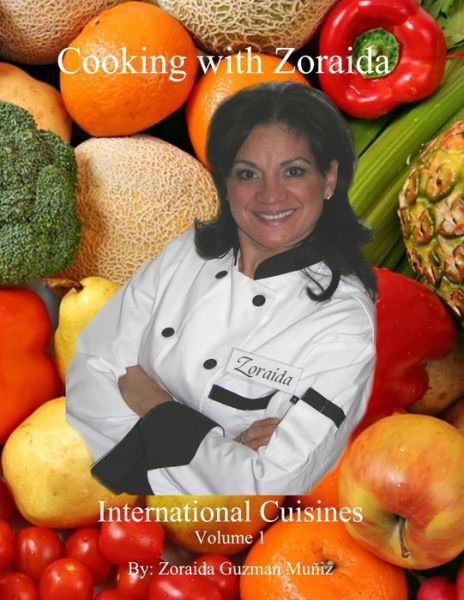 Cooking with Zoraida: International Cuisines - Zoraida Guzman Muñiz - Boeken - CreateSpace Independent Publishing Platf - 9781461031048 - 3 mei 2011