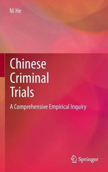 Chinese Criminal Trials: A Comprehensive Empirical Inquiry - Ni He - Boeken - Springer-Verlag New York Inc. - 9781461482048 - 13 oktober 2013