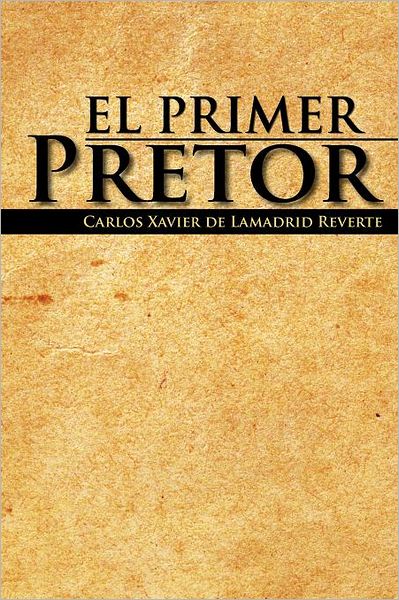 Cover for Carlos Xavier · El Primer Pretor (Paperback Book) [Spanish edition] (2012)