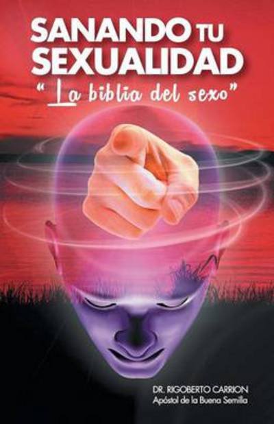 Cover for Rigoberto Carrion · Sanando Tu Sexualidad: La Biblia Del Sexo (Paperback Book) (2013)