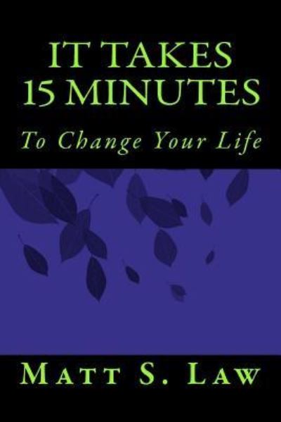 Cover for Matt S Law · It Takes 15 Minutes to Change Your Life (Paperback Book) (2012)