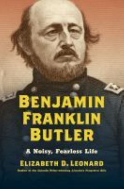 Cover for Elizabeth D. Leonard · Benjamin Franklin Butler: A Noisy, Fearless Life - Civil War America (Hardcover Book) (2022)