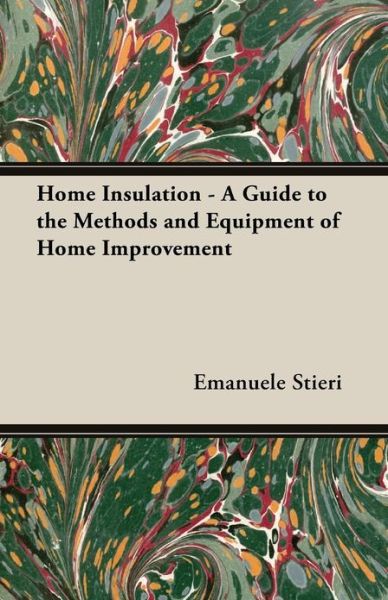 Home Insulation - A Guide to the Methods and Equipment of Home Improvement - Emanuele Stieri - Książki - Read Books - 9781473304048 - 12 kwietnia 2013