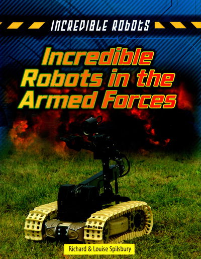 Incredible Robots in the Armed Forces - Incredible Robots - Louise Spilsbury - Books - Capstone Global Library Ltd - 9781474732048 - June 28, 2018