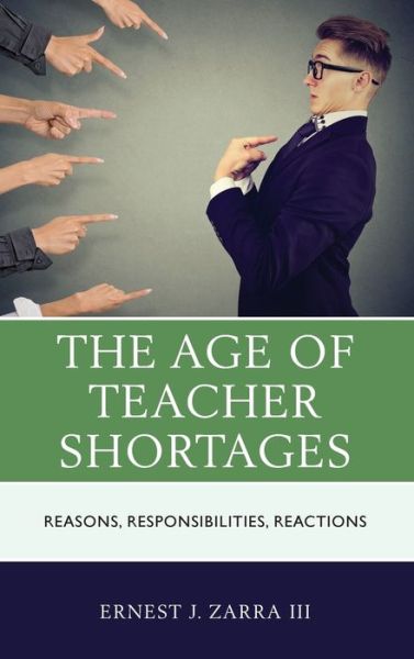 Cover for Zarra, Ernest J., PhD, III · The Age of Teacher Shortages: Reasons, Responsibilities, Reactions (Hardcover Book) (2019)