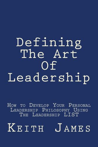 Cover for Keith James · Defining the Art of Leadership: Developing Your Own Personal Leadership Philosophy Using &quot;The Leadership L.i.s.t&quot; (Taschenbuch) (2012)