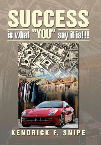 Cover for Kendrick F. Snipe · Success is What You Say It Is!!! (Hardcover Book) (2013)