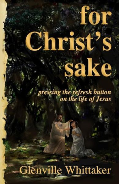 Cover for Glenville Whittaker · For Christ's Sake: Pressing the Refresh Button on the Life of Jesus (Paperback Book) (2014)