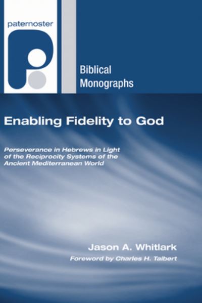 Cover for Jason A Whitlark · Enabling Fidelity to God: Perseverance in Hebrews in Light of the Reciprocity Systems of the Ancient Mediterranean World - Paternoster Biblical Monographs (Hardcover Book) (2009)