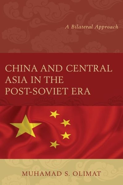 Cover for Muhamad S. Olimat · China and Central Asia in the Post-Soviet Era: A Bilateral Approach (Hardcover Book) (2015)