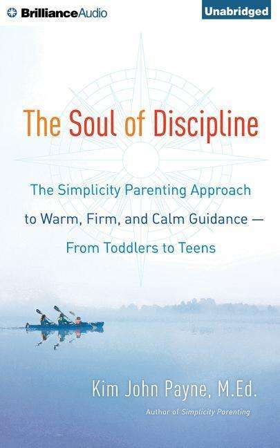 Cover for Kim John Payne · The Soul of Discipline: the Simplicity Parenting Approach to Warm, Firm, and Calm Guidance from Toddlers to Teens (CD) (2015)