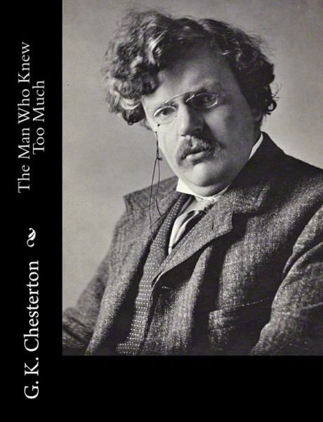 The Man Who Knew Too Much - G K Chesterton - Books - Createspace - 9781502723048 - October 18, 2014