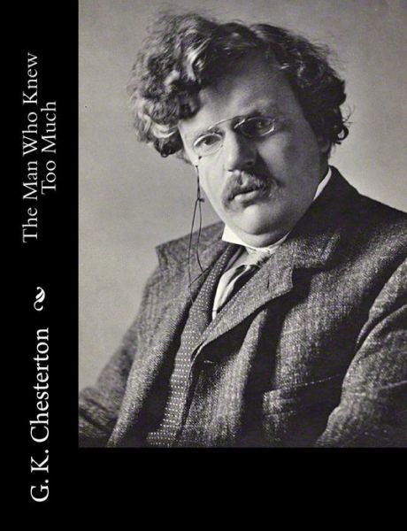 The Man Who Knew Too Much - G K Chesterton - Książki - Createspace - 9781502723048 - 18 października 2014