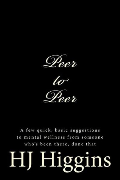 Cover for H J Higgins · Peer-to-peer: a Few Basic Suggestions to Mental Wellness (Pocketbok) (2014)