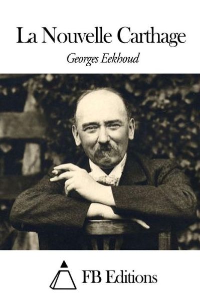 La Nouvelle Carthage - Georges Eekhoud - Books - Createspace - 9781507773048 - January 29, 2015