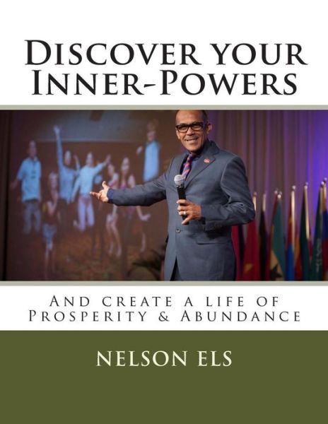 Discover Your Inner-powers: and Create a Life of Prosperity & Abundance - Nelson Els - Boeken - Createspace - 9781507898048 - 7 februari 2015