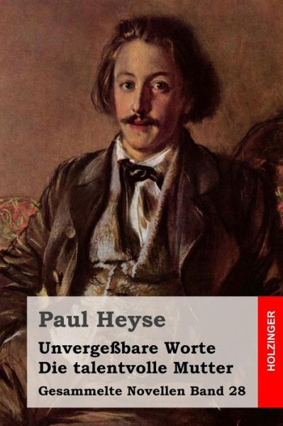 Unvergessbare Worte / Die Talentvolle Mutter - Paul Heyse - Books - Createspace - 9781508594048 - February 23, 2015