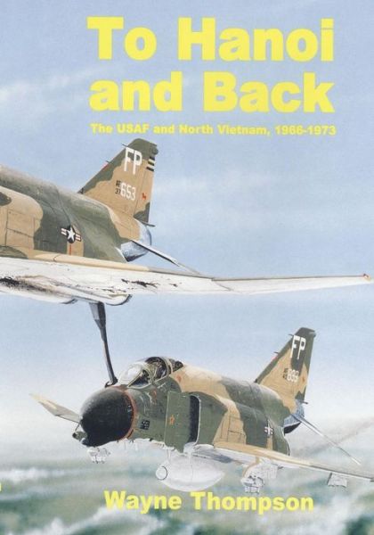 Cover for Office of Air Force History · To Hanoi and Back: the United States Air Force and North Vietnam 1966-1973 (Paperback Book) (2015)