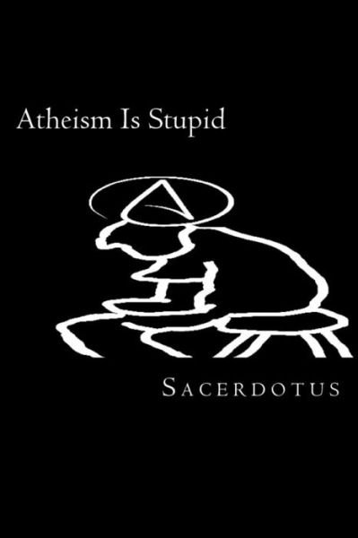 Cover for Sacerdotus · Atheism Is Stupid (Paperback Bog) (2015)
