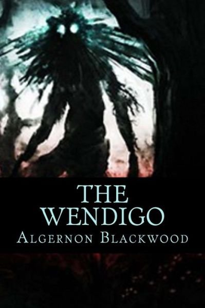 The Wendigo - Algernon Blackwood - Books - Createspace - 9781517590048 - September 30, 2015