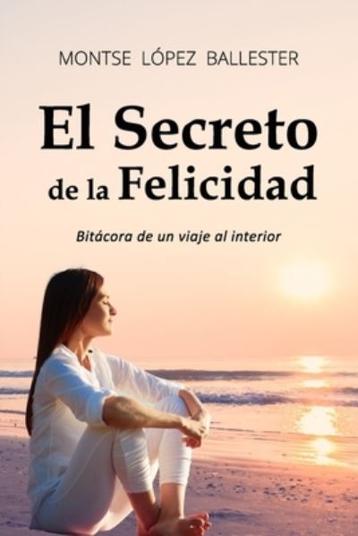 Cover for Montse Lopez Ballester · El Secreto de la Felicidad Bitacora de un Viaje al Interior (Paperback Book) (2015)