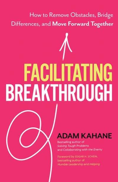 Cover for Adam Kahane · Facilitating Breakthrough: How to Remove Obstacles, Bridge Differences, and Move Forward Together (Paperback Book) (2021)