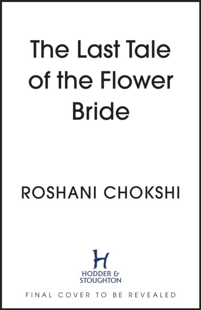 Cover for Roshani Chokshi · The Last Tale of the Flower Bride: The #1 Sunday Times Bestseller (Hardcover Book) (2023)