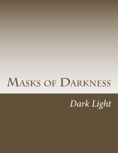 Masks of Darkness - Dark Light - Kirjat - CreateSpace Independent Publishing Platf - 9781530216048 - torstai 25. helmikuuta 2016