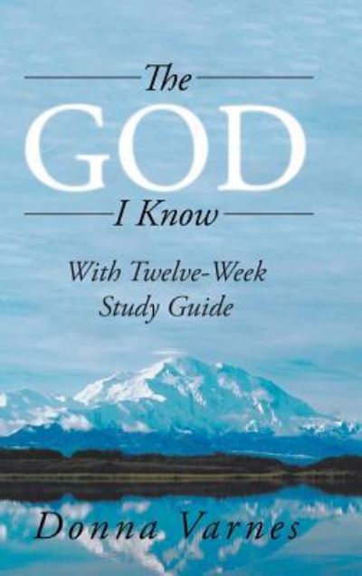 The God I Know - Donna Varnes - Books - Iuniverse Inc - 9781532056048 - August 30, 2018